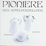 Pioniere des Hotelporzellans - Bauscher und Schönwald (Schriften und Kataloge des Museums der Deutschen Porzellanindustrie)