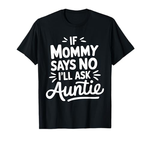If Mommy Says No I'LL Ask Auntie Toddler Humor Cute T-Shirt