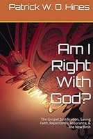 Am I Right With God?: The Gospel, Saving Faith, Repentance, Assurance, & The New Birth B0BR1WCBDV Book Cover
