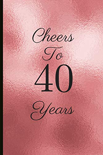 Cheers To 40 Years: A Beautiful 40th Birthday Gift And Keepsake To Write Down Special Moments