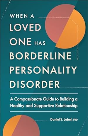 Book cover When a Loved One Has Borderline Personality Disorder: A Compassionate Guide to Building a Healthy and Supportive Relationship