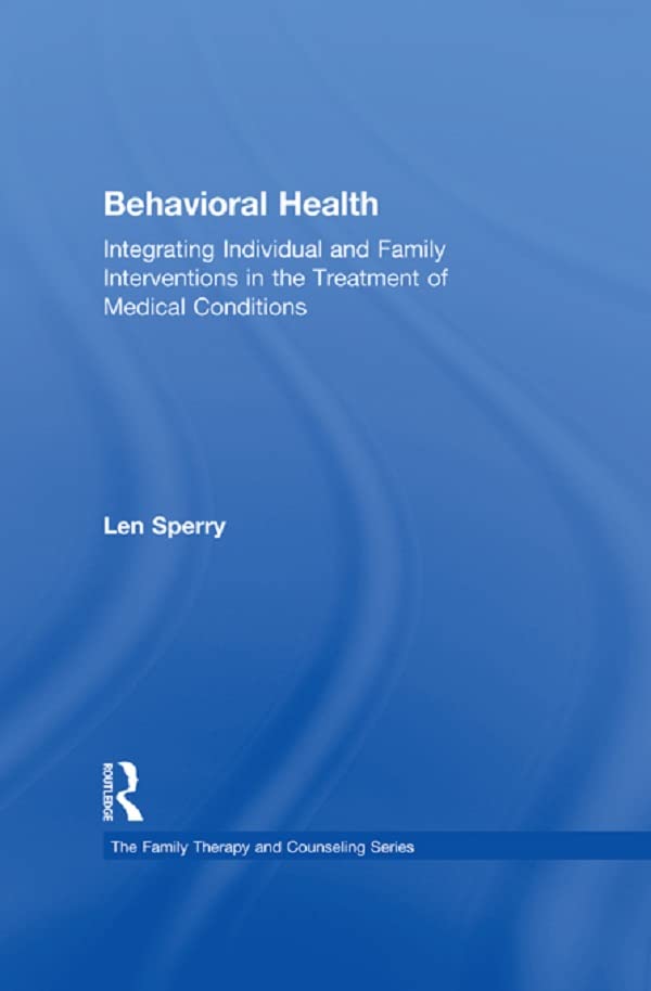 Behavioral Health: Integrating Individual and Family Interventions in the Treatment of Medical Conditions (Routledge Series on Family Therapy and Counseling)