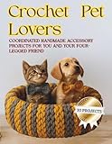 Crochet Pet Lovers: Coordinated handmade accessory projects for you and your four-legged friend