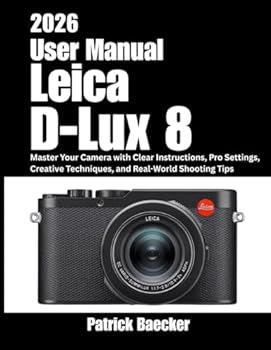 Leica D-Lux 8 User Manual 2026: Master Your Camera with Clear Instructions, Pro Settings, Creative Techniques, and Real-World Shooting Tips