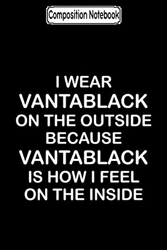 Composition Notebook: I wear vantablack on the outside... Journal Notebook Blank Lined Ruled 6x9 100 Pages
