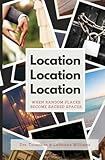 Location, Location, Location: When Random Places Become Sacred Spaces