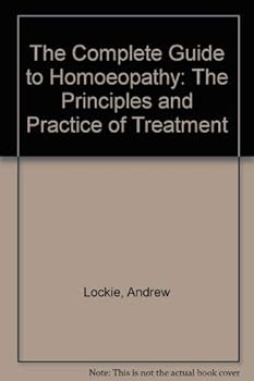 Hardcover The Complete Guide to Homoeopathy: The Principles and Practice of Treatment Book