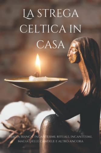 Strega celtica a casa: Magia bianca, incantessimi, rituali, magia delle candele, rune, tarocchi e altro ancora!