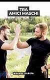 tra amici maschi: racconti erotici gay espliciti in italiano per adulti: 10