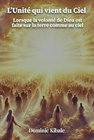 L’Unité qui Vient du Ciel: Lorsque la volonté de Dieu est faîte sur la terre comme au ciel (French Edition) B0F66XWKRN Book Cover