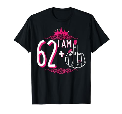 I Am 62 Plus 1 Middle Finger 62nd Women's Birthday Funny Tee T-Shirt