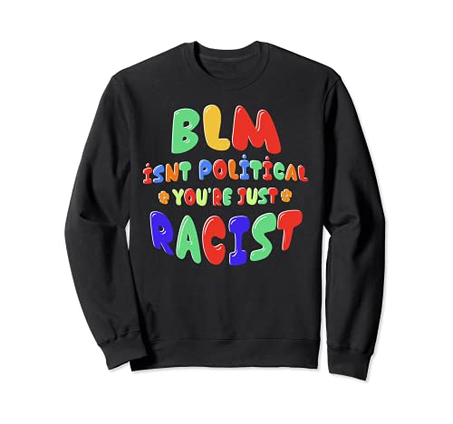 BLM no es político, eres solo racista Sudadera