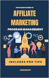 The Ultimate Guide to Managing a Successful Affiliate Program: Find, Nurture and Grow Your Affiliate Partners