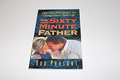 The Sixty Minute Father: How Time Well Spent Can Change Your Child's Life