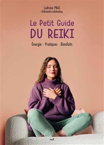 Le Petit Guide du Reiki: Énergie - Pratiques - Bienfaits