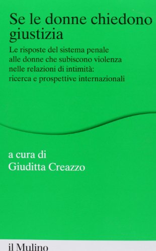Se le donne chiedono giustizia. Le risposte del sistema penale alle donne che subiscono violenza nelle relazioni di intimità: ricerce e prospettive internazionali Se le donne chiedono giustizia. Le risposte del sistema penale alle donne che subiscono violenza nelle relazioni di intimità: ricerce e prospettive internazionali