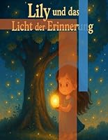 Lilly und das Licht der Erinnerung: Eine Reise durch Freundschaft, Verlust und Hoffnung (German Edition) B0F5MFVY1V Book Cover