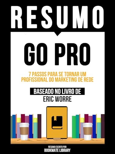Resumo - Go Pro - 7 Passos Para Se Tornar Um Profissional Do Marketing De Rede - Baseado No Livro De Eric Worre