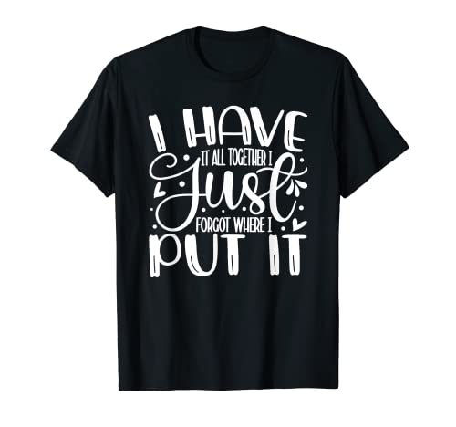 Sarcastic Funny I Have It All Together I Just Forgot Women Camiseta