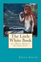 The Little White Book of New Spirit Astrology 0982758987 Book Cover
