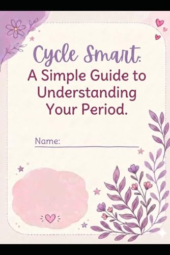 Cycle Smart: (A simple guide to understanding period)