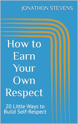 Earn Your Own Respect: 20 Steps Towards Self-Respect