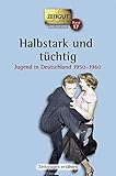  Halbstark und tüchtig. Taschenbuch: Jugend in Deutschland 1950-1960 (Zeitgut Taschenbuch)