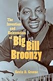 The Invention and Reinvention of Big Bill Broonzy