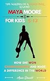 THE MAKING OF A BASKETBALL LEGEND MAYA MOORE: How She Won Championships and Made a Difference in the World (Sports Legends for Kids)