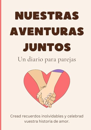 Nuestras aventuras juntos - Un diario para parejas: Un espacio unico para capturar los momentos especiales, reflexionar sobre vu