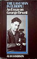The last man in Europe;: An essay on George Orwell 0064960757 Book Cover