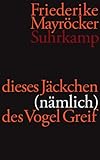 dieses Jäckchen (nämlich) des Vogel Greif: Gedichte 2004-2009 - Friederike Mayröcker