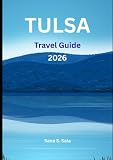 TULSA TRAVEL GUIDE 2026: Your Ultimate 2026 Companion for Route 66 Adventures, Hidden Gems, Top Attractions, Hotels, Dining & Outdoor Fun in Oklahoma's Vibrant City
