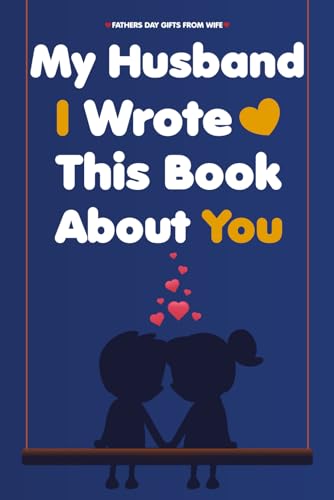 Fathers Day Gifts From Wife: My Husband I Wrote This Book about You: A Fill in The Blank Book With Prompts To Share What I Love About Husband