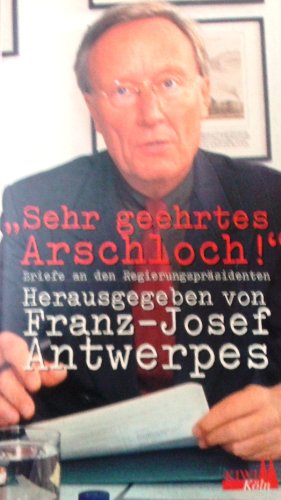 Sehr geehrtes Arschloch!: Briefe an den Regierungspräsidenten