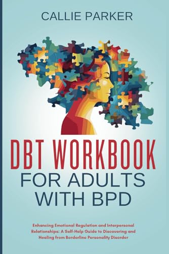 DBT Workbook for Adults with BPD : Enhancing Emotional Regulation and Interpersonal Relationships: A Self-Help Guide to Discovering and Healing from ... (Is It Narcissism, Borderline, or Bipolar?)