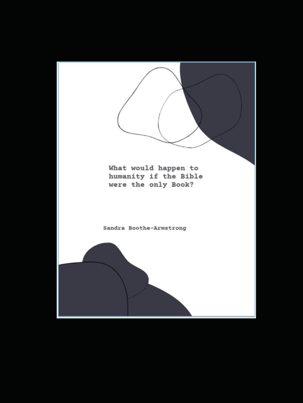 What would happen to humanity if the Bible were the only Book?