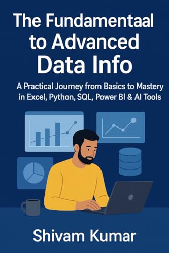 The Fundamental to Advanced Data Info: A Practical Journey from Basics to Mastery in Excel, Python, SQL, Power BI & AI Tools
