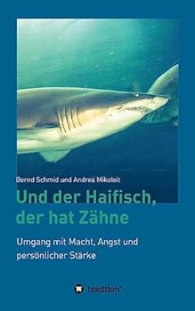 Und der Haifisch, der hat Zähne: Umgang mit Macht, Angst und persönlicher Stärke