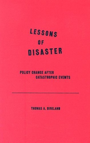 Lessons of Disaster: Policy Change after Catastrophic Events (American Governance and Public Policy series)