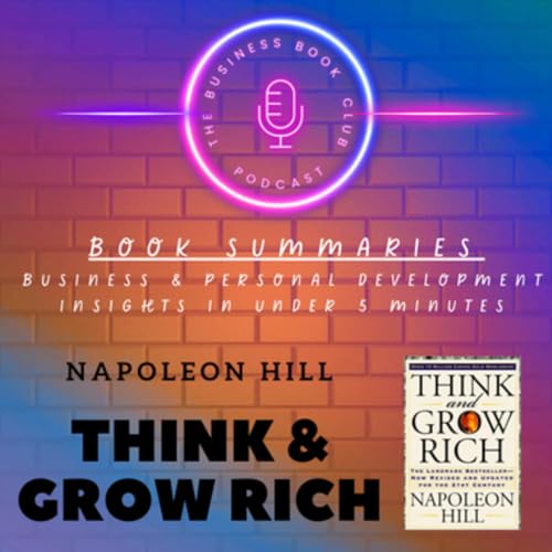 Think and Grow Rich by Napoleon Hill &mdash; Book Summary & 13 Principles of Success - A Business Book Club Series cover art