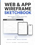 Web & App Wireframe Sketchbook: Blank Templates for Websites, Desktop Apps, Tablets, and Mobile Screens
