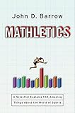 Mathletics: A Scientist Explains 100 Amazing Things About the World of Sports