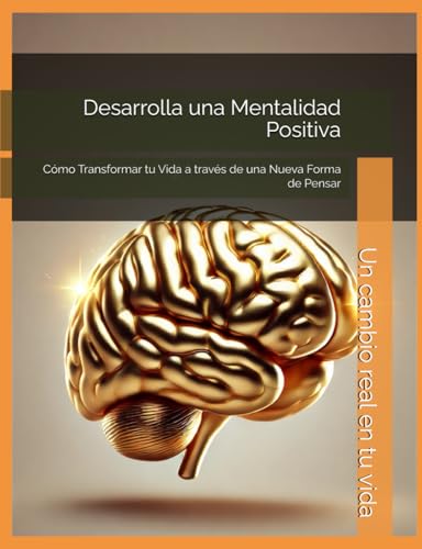 Desarrolla una Mentalidad Positiva: Cómo Transformar tu Vida a través de una Nueva Forma de Pensar (Spanish Edition)