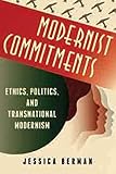 Modernist Commitments: Ethics, Politics, and Transnational Modernism (Modernist Latitudes)