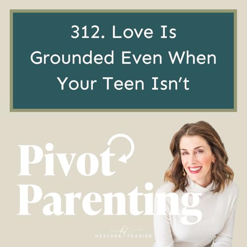 312. Love Is Grounded Even When Your Teen Isn't Podcast Por  arte de portada