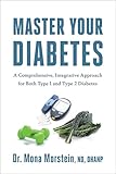 Master Your Diabetes: A Comprehensive, Integrative Approach for Both Type 1 and Type 2 Diabetes
