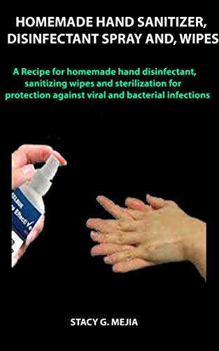 HOMEMADE HAND SANITIZER, DISINFECTANT SPRAY AND, WIPES: A Recipe for homemade hand disinfectant