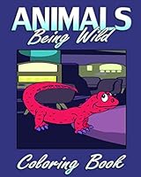 Animals Being Wild (Coloring Book) 1522885978 Book Cover