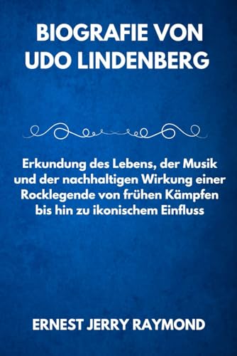 BIOGRAFIE VON UDO LINDENBERG: Erkundung des Lebens, der Musik und der nachhaltigen Wirkung einer Rocklegende von frühen Kämpfen bis hin zu ikonischem ... Ikonen: Pioniere und Sterne) (German Edition)